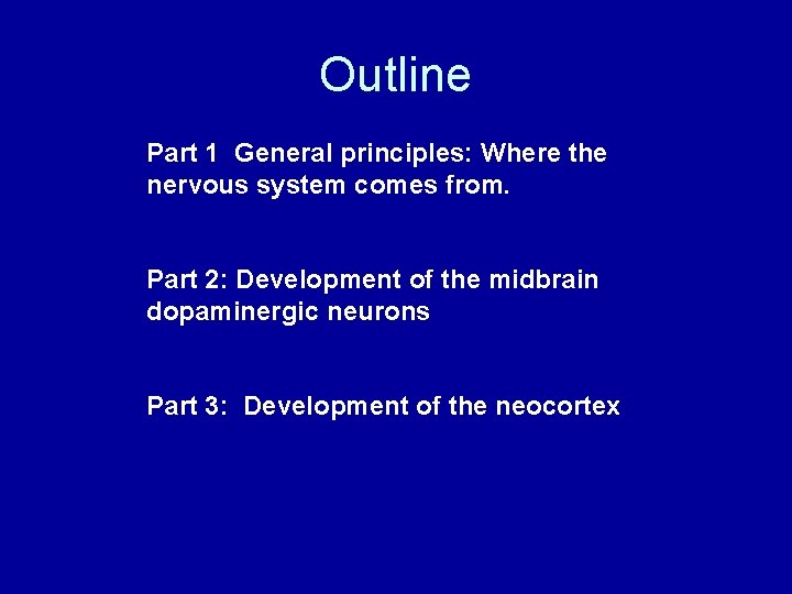 Outline Part 1 General principles: Where the nervous system comes from. Part 2: Development