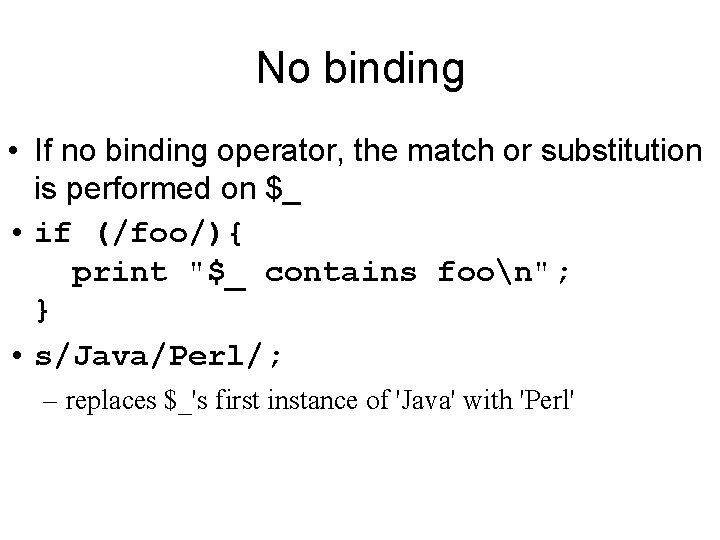 No binding • If no binding operator, the match or substitution is performed on