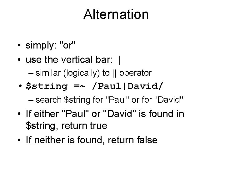 Alternation • simply: "or" • use the vertical bar: | – similar (logically) to