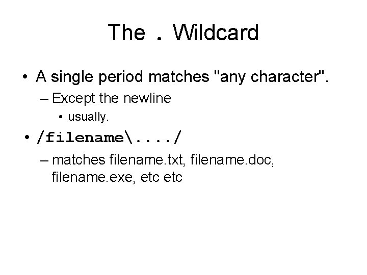 The. Wildcard • A single period matches "any character". – Except the newline •