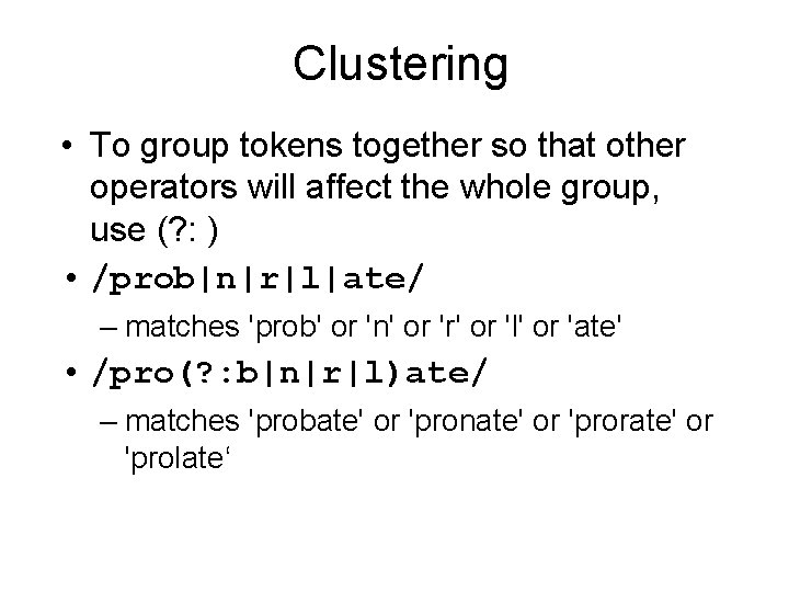 Clustering • To group tokens together so that other operators will affect the whole