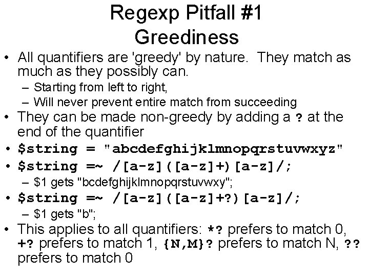 Regexp Pitfall #1 Greediness • All quantifiers are 'greedy' by nature. They match as