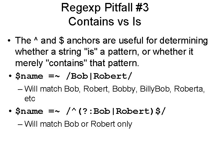 Regexp Pitfall #3 Contains vs Is • The ^ and $ anchors are useful
