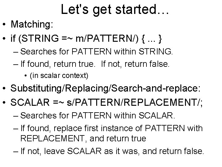 Let's get started… • Matching: • if (STRING =~ m/PATTERN/) {. . . }