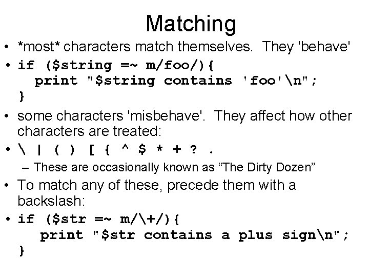 Matching • *most* characters match themselves. They 'behave' • if ($string =~ m/foo/){ print