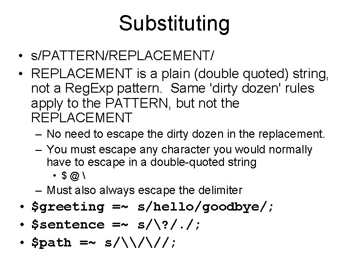 Substituting • s/PATTERN/REPLACEMENT/ • REPLACEMENT is a plain (double quoted) string, not a Reg.