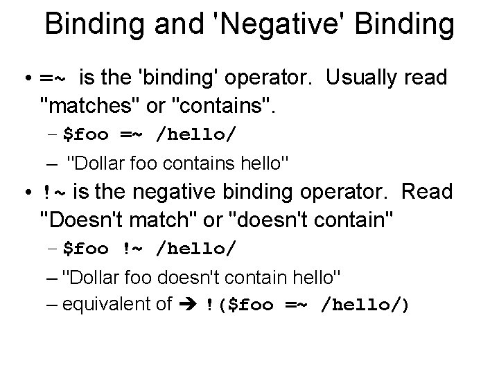 Binding and 'Negative' Binding • =~ is the 'binding' operator. Usually read "matches" or