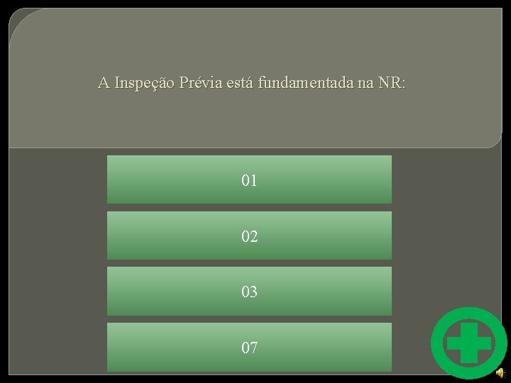 A Inspeção Prévia está fundamentada na NR: 01 02 03 07 