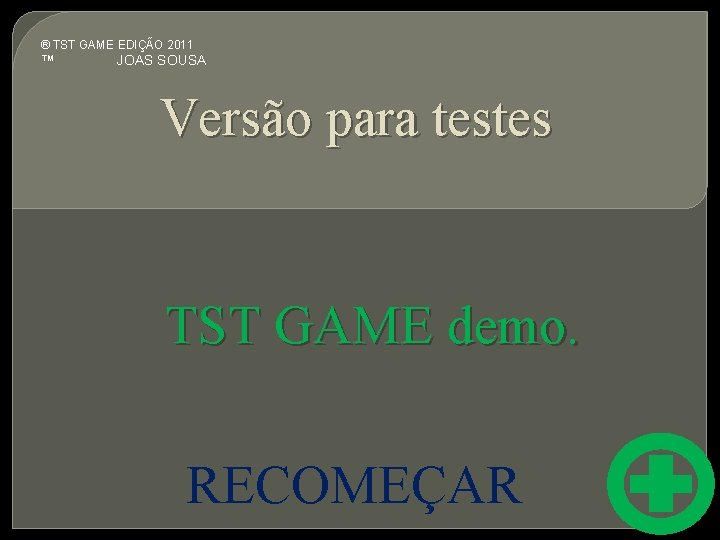 ® TST GAME EDIÇÃO 2011 ™ JOAS SOUSA Versão para testes TST GAME demo.