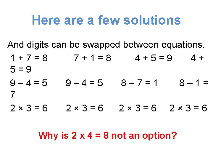 Here a few solutions And digits can be swapped between equations. 1+7=8 7+1=8 4+5=9