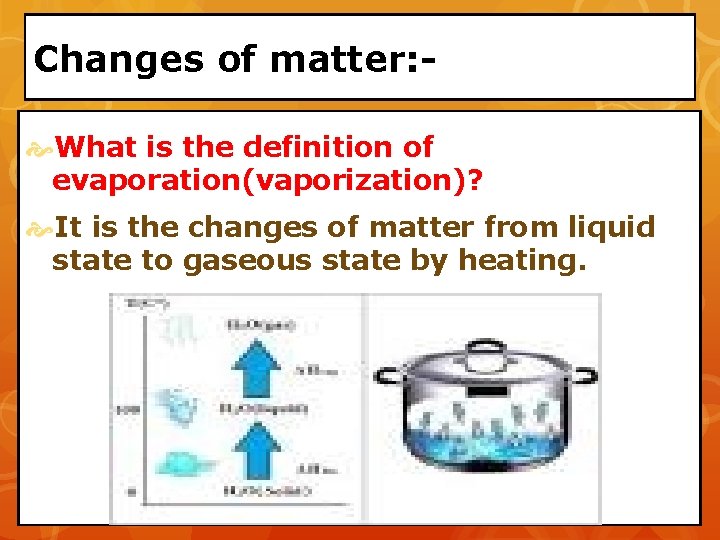 Changes of matter: What is the definition of evaporation(vaporization)? It is the changes of
