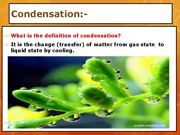 Condensation: What is the definition of condensation? It is the change (transfer) of matter
