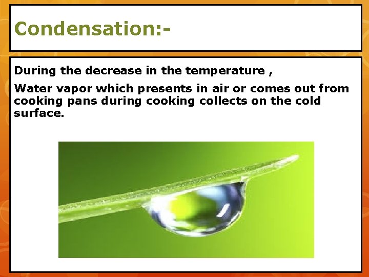 Condensation: During the decrease in the temperature , Water vapor which presents in air