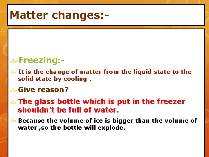 Matter changes: - Freezing: It is the change of matter from the liquid state