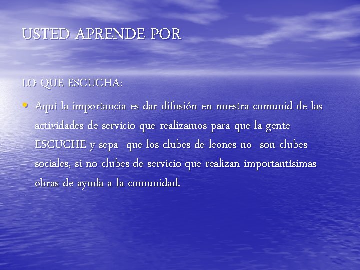 USTED APRENDE POR LO QUE ESCUCHA: • Aquí la importancia es dar difusión en