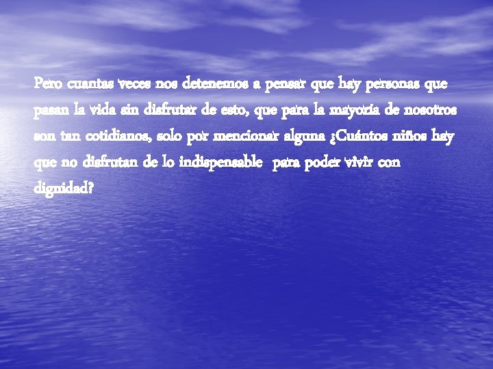 Pero cuantas veces nos detenemos a pensar que hay personas que pasan la vida