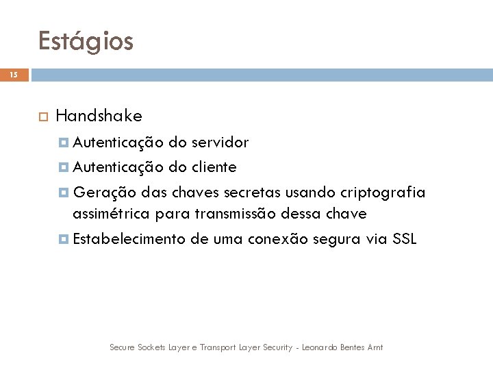 Estágios 15 Handshake Autenticação do servidor Autenticação do cliente Geração das chaves secretas usando