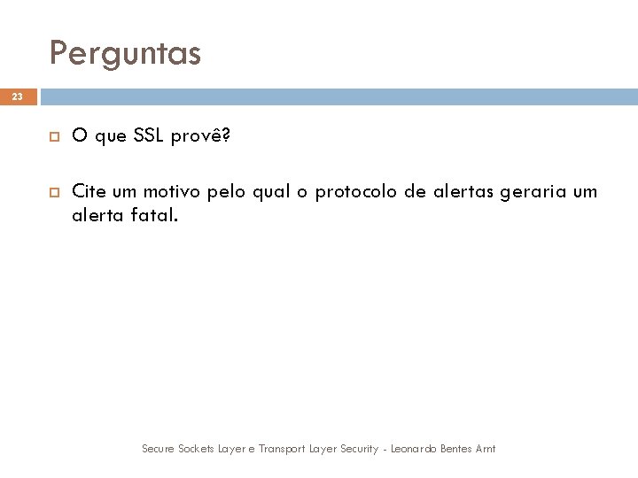 Perguntas 23 O que SSL provê? Autenticidade, Privacidade e Integridade. Cite um motivo pelo