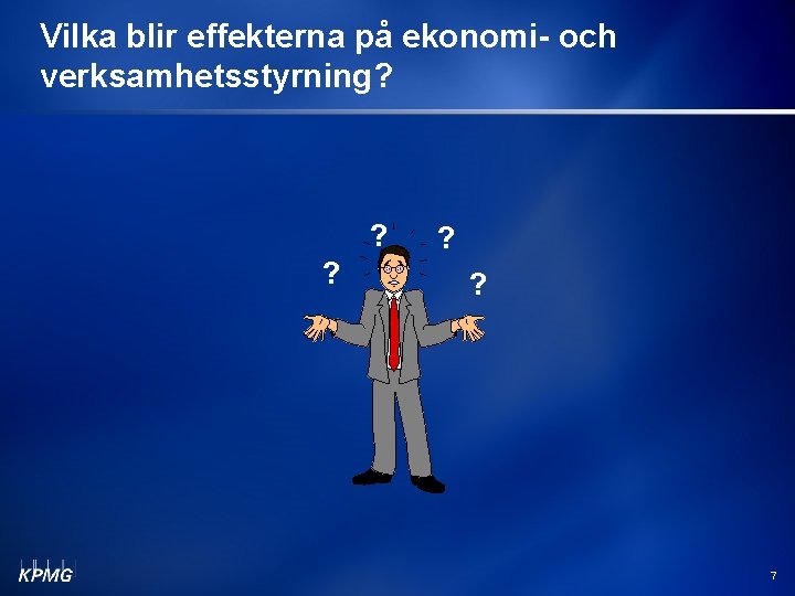 Vilka blir effekterna på ekonomi- och verksamhetsstyrning? ? ? 7 