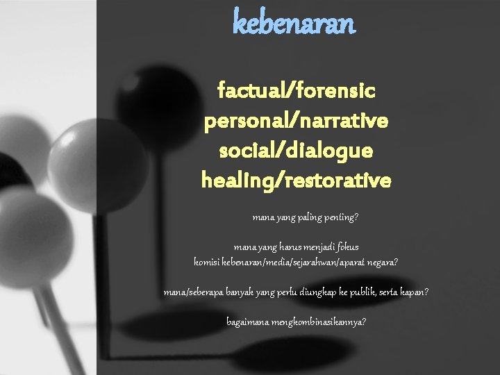 kebenaran factual/forensic personal/narrative social/dialogue healing/restorative mana yang paling penting? mana yang harus menjadi fokus