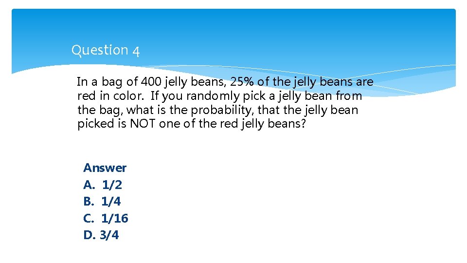 Question 4 In a bag of 400 jelly beans, 25% of the jelly beans