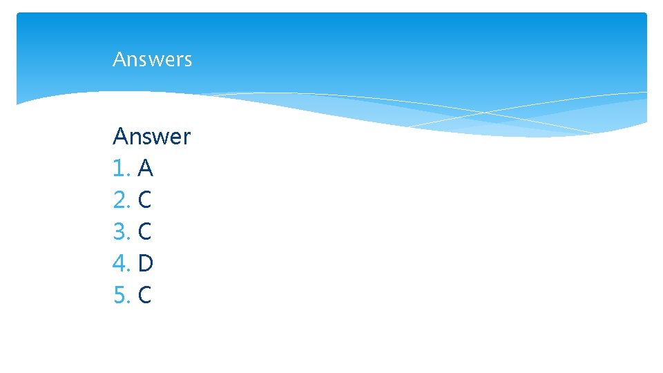 Answers Answer 1. A 2. C 3. C 4. D 5. C 