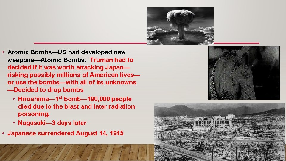  • Atomic Bombs—US had developed new weapons—Atomic Bombs. Truman had to decided if