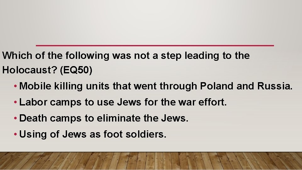 Which of the following was not a step leading to the Holocaust? (EQ 50)