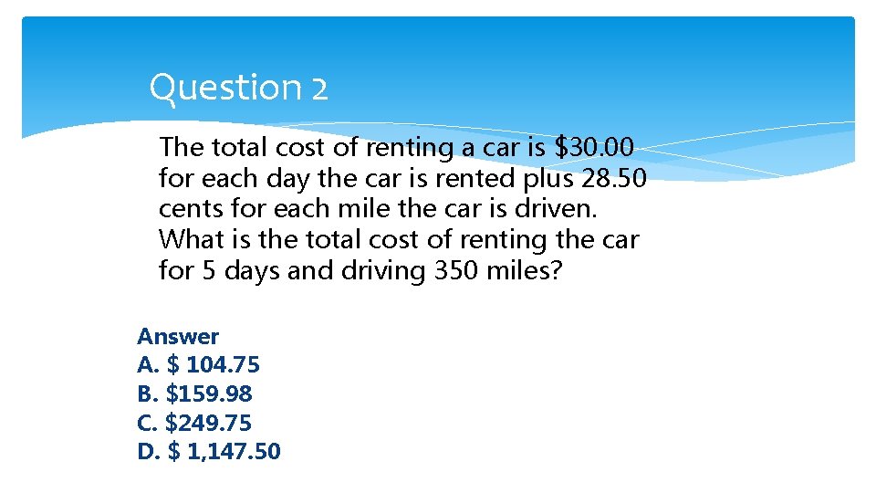 Question 2 The total cost of renting a car is $30. 00 for each