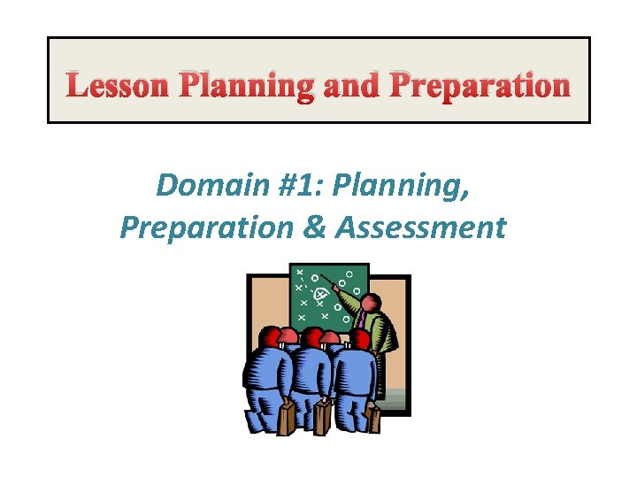 Lesson Planning and Preparation Domain #1: Planning, Preparation & Assessment 