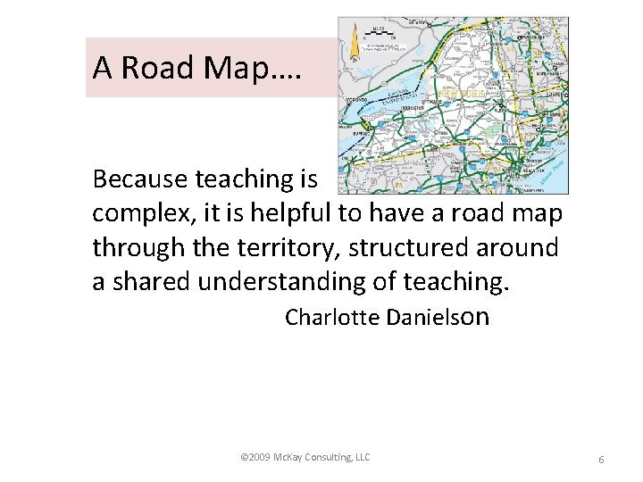 A Road Map…. Because teaching is complex, it is helpful to have a road