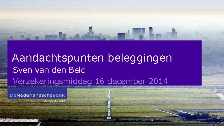 Aandachtspunten beleggingen Sven van den Beld Verzekeringsmiddag 16 december 2014 