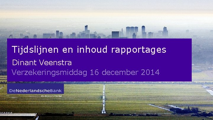 Tijdslijnen en inhoud rapportages Dinant Veenstra Verzekeringsmiddag 16 december 2014 