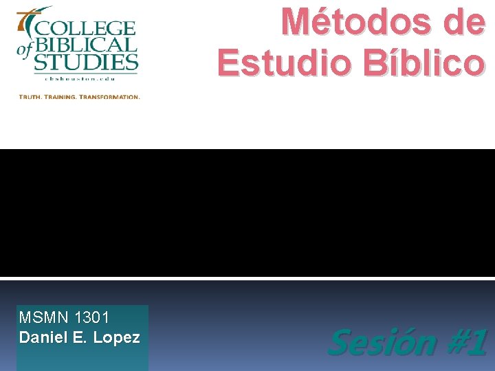 Métodos de Estudio Bíblico MSMN 1301 Daniel E. Lopez Sesión #1 