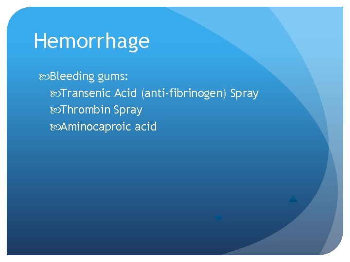 Hemorrhage Bleeding gums: Transenic Acid (anti-fibrinogen) Spray Thrombin Spray Aminocaproic acid 