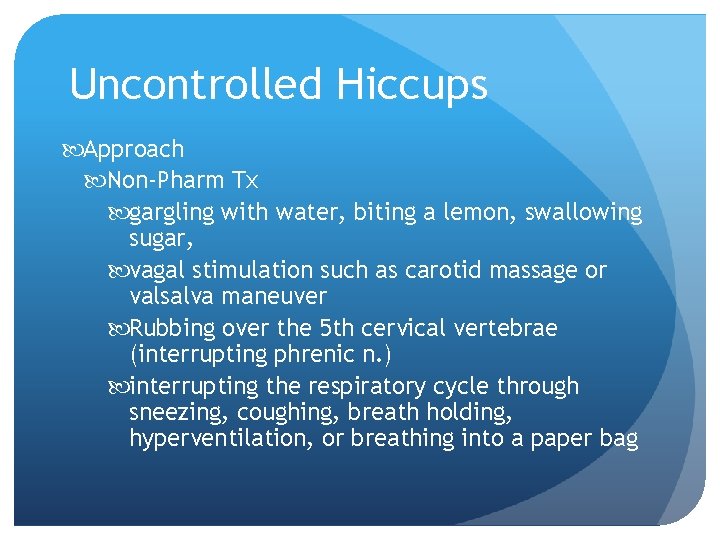 Uncontrolled Hiccups Approach Non-Pharm Tx gargling with water, biting a lemon, swallowing sugar, vagal