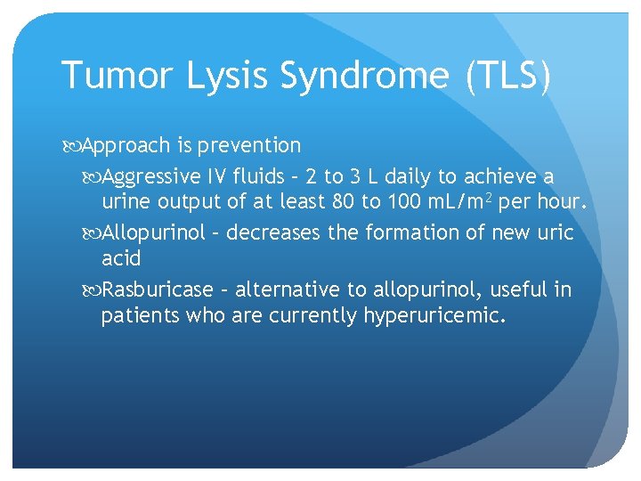 Tumor Lysis Syndrome (TLS) Approach is prevention Aggressive IV fluids – 2 to 3