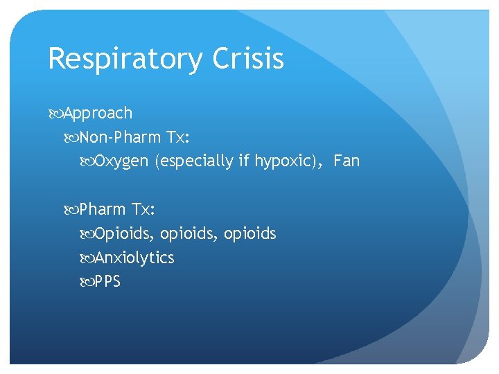 Respiratory Crisis Approach Non-Pharm Tx: Oxygen (especially if hypoxic), Fan Pharm Tx: Opioids, opioids