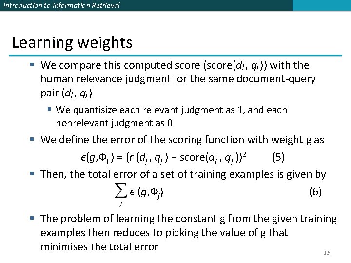 Introduction to Information Retrieval Learning weights § We compare this computed score (score(dj ,