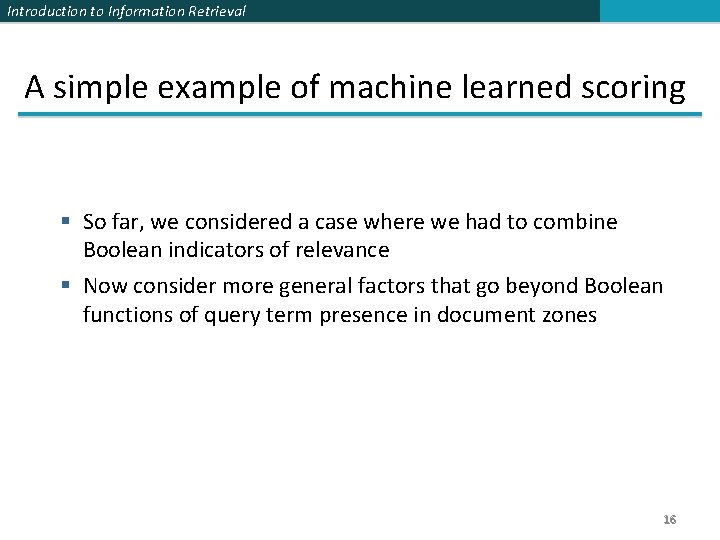 Introduction to Information Retrieval A simple example of machine learned scoring § So far,