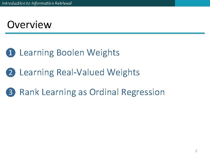 Introduction to Information Retrieval Overview ❶ Learning Boolen Weights ❷ Learning Real-Valued Weights ❸