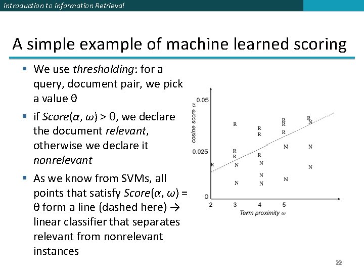 Introduction to Information Retrieval A simple example of machine learned scoring § We use