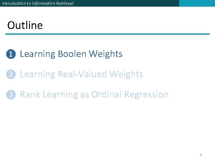 Introduction to Information Retrieval Outline ❶ Learning Boolen Weights ❷ Learning Real-Valued Weights ❸