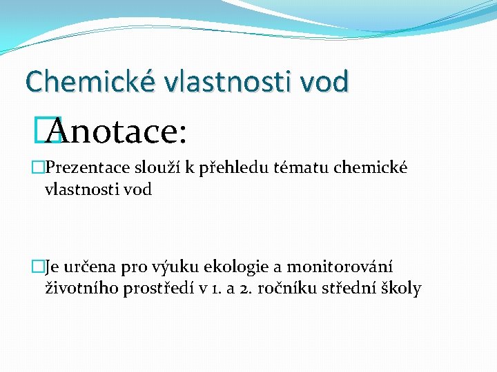 Chemické vlastnosti vod � Anotace: �Prezentace slouží k přehledu tématu chemické vlastnosti vod �Je