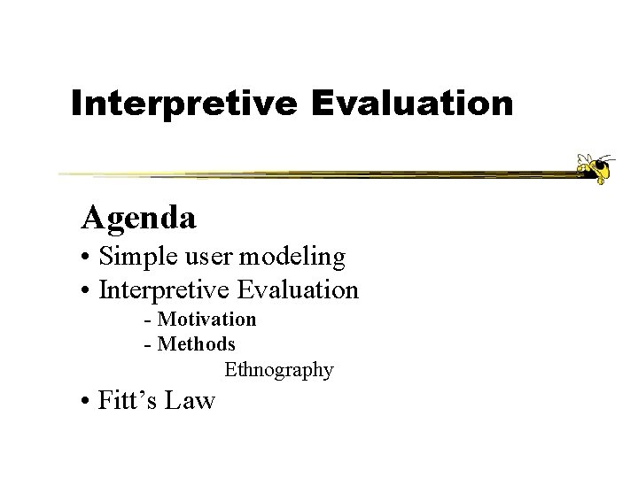 Interpretive Evaluation Agenda • Simple user modeling • Interpretive Evaluation - Motivation - Methods