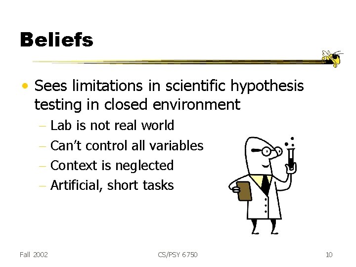 Beliefs • Sees limitations in scientific hypothesis testing in closed environment - Lab is