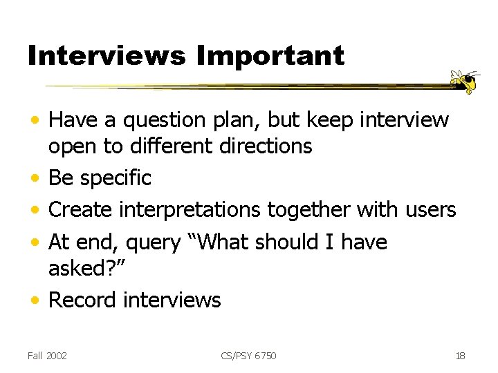 Interviews Important • Have a question plan, but keep interview open to different directions