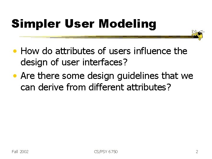 Simpler User Modeling • How do attributes of users influence the design of user