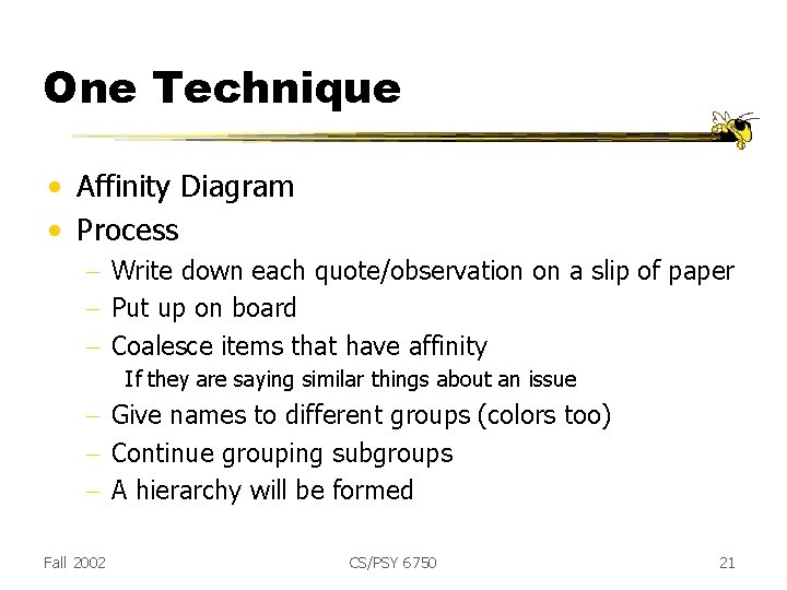 One Technique • Affinity Diagram • Process - Write down each quote/observation on a