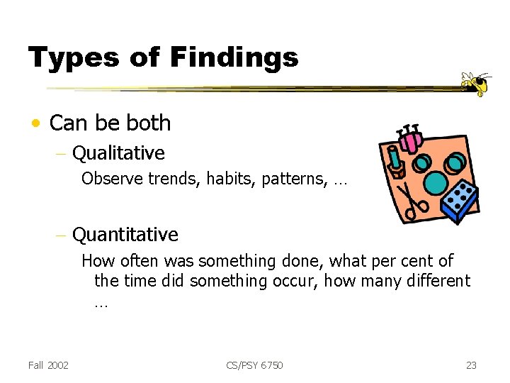 Types of Findings • Can be both - Qualitative Observe trends, habits, patterns, …